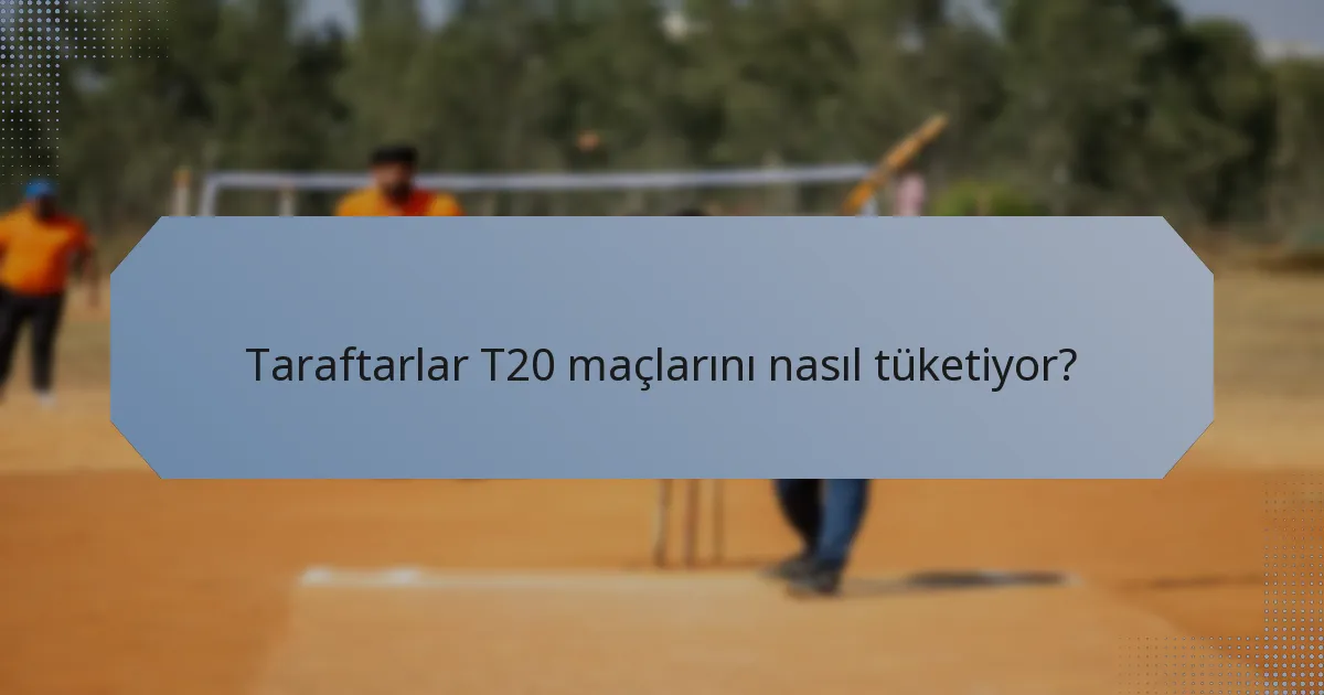 Taraftarlar T20 maçlarını nasıl tüketiyor?