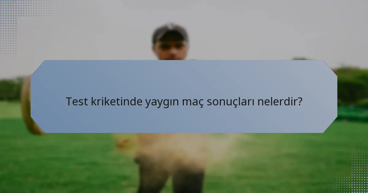 Test kriketinde yaygın maç sonuçları nelerdir?