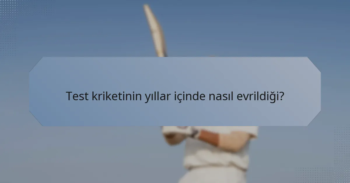 Test kriketinin yıllar içinde nasıl evrildiği?