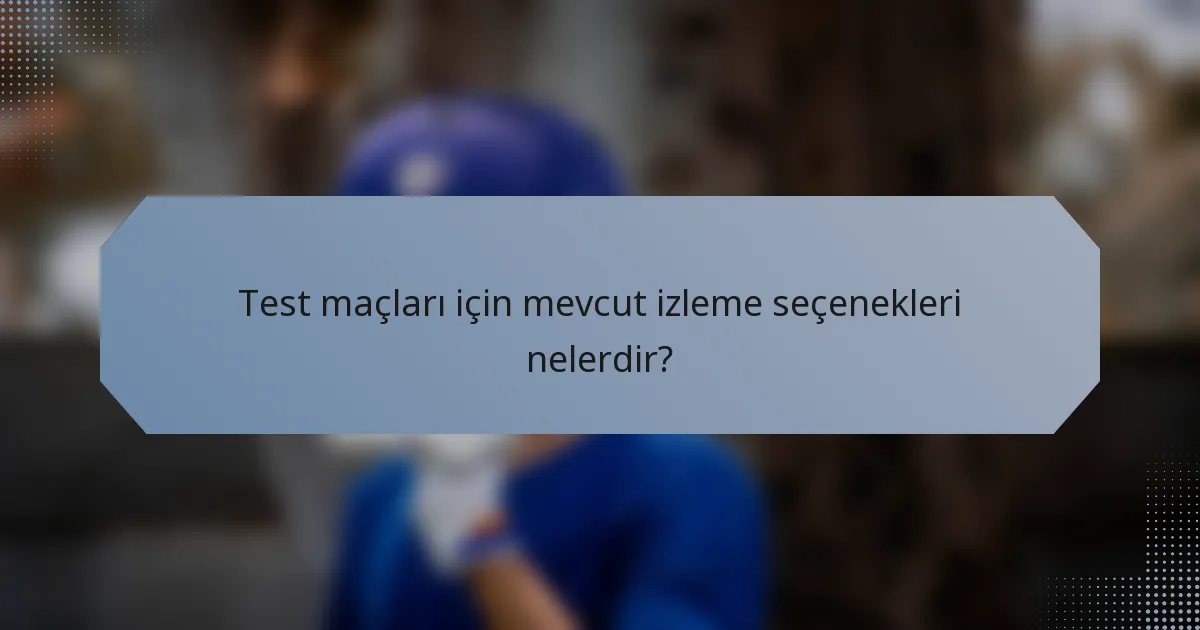 Test maçları için mevcut izleme seçenekleri nelerdir?