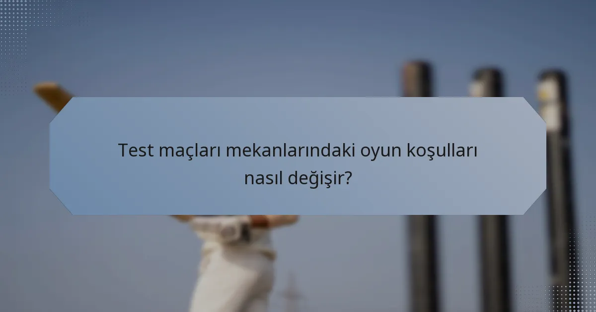 Test maçları mekanlarındaki oyun koşulları nasıl değişir?