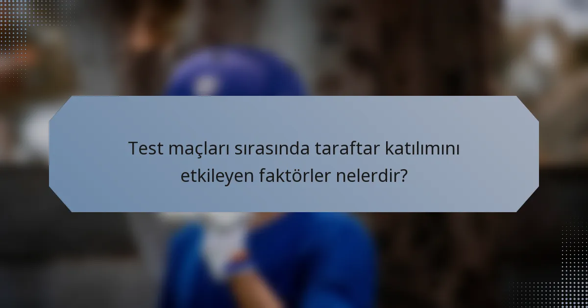 Test maçları sırasında taraftar katılımını etkileyen faktörler nelerdir?