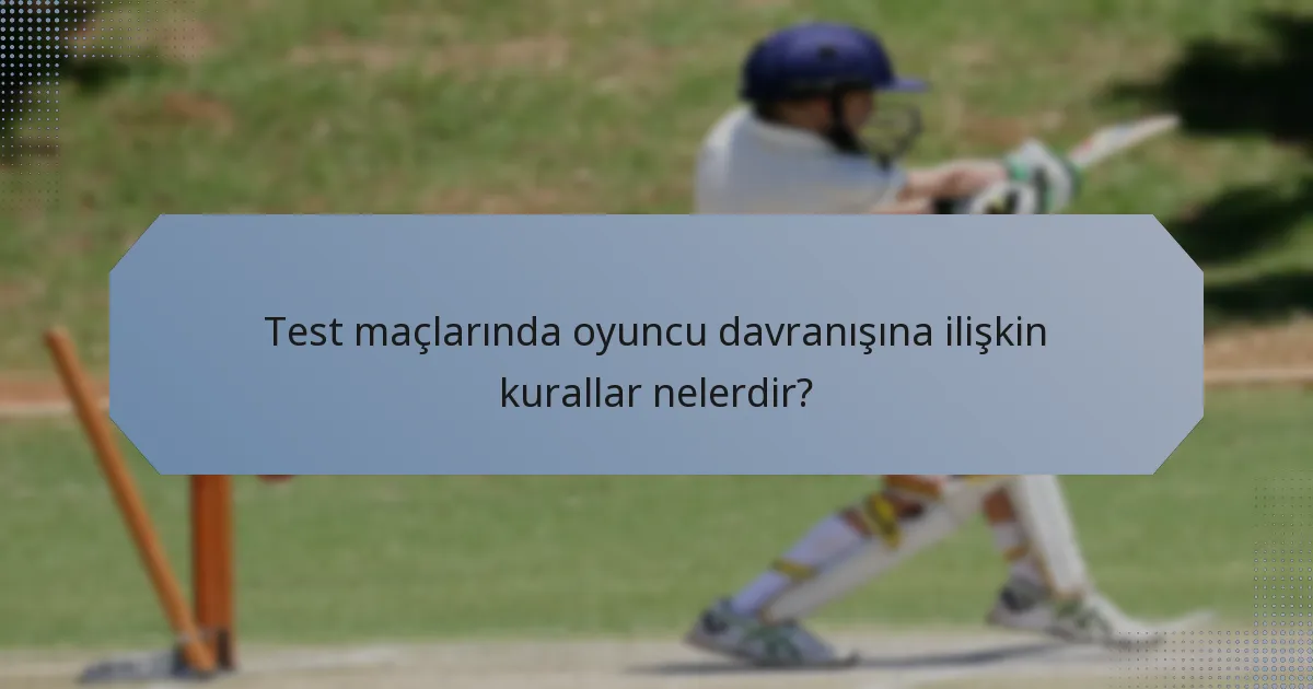Test maçlarında oyuncu davranışına ilişkin kurallar nelerdir?