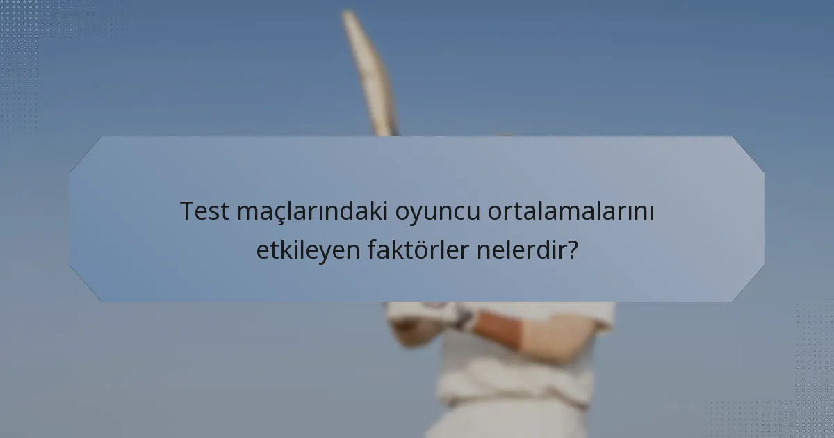 Test maçlarındaki oyuncu ortalamalarını etkileyen faktörler nelerdir?