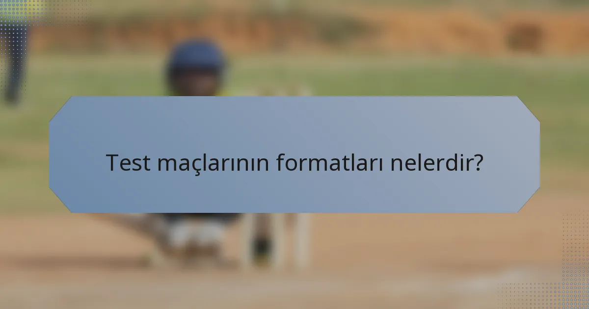 Test maçlarının formatları nelerdir?